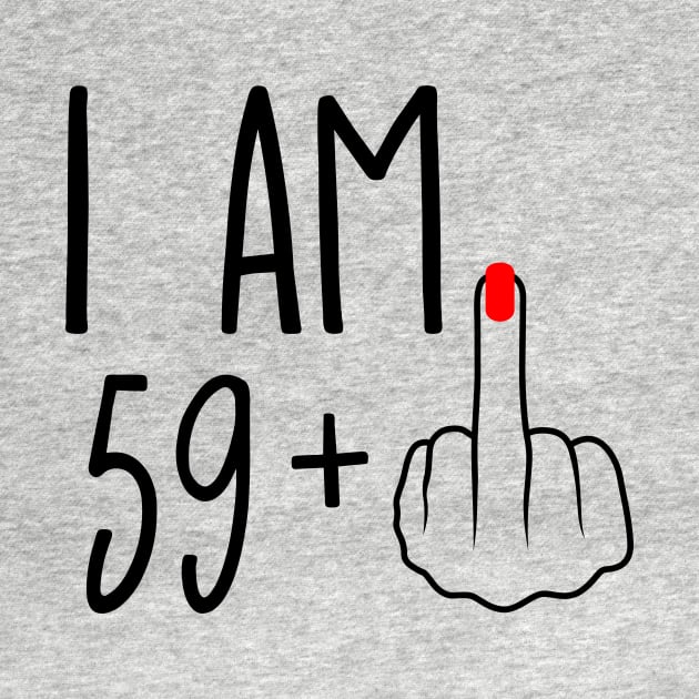 I Am 59 Plus 1 Middle Finger For A 60th Birthday by ErikBowmanDesigns